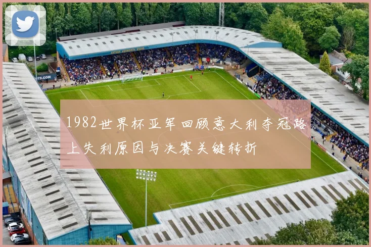 1982世界杯亚军回顾意大利夺冠路上失利原因与决赛关键转折