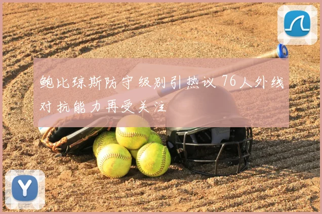 鲍比琼斯防守级别引热议 76人外线对抗能力再受关注