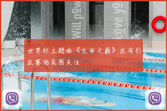世界杯主题曲《生命之巅》发布引发赛场氛围关注
